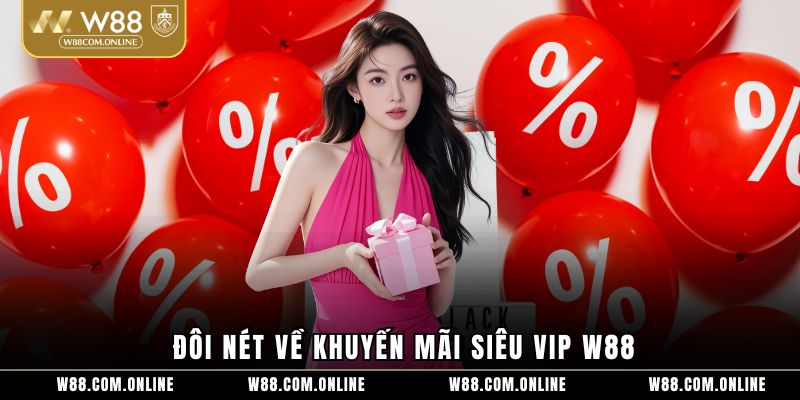 Đôi nét về khuyến mãi siêu VIP W88
