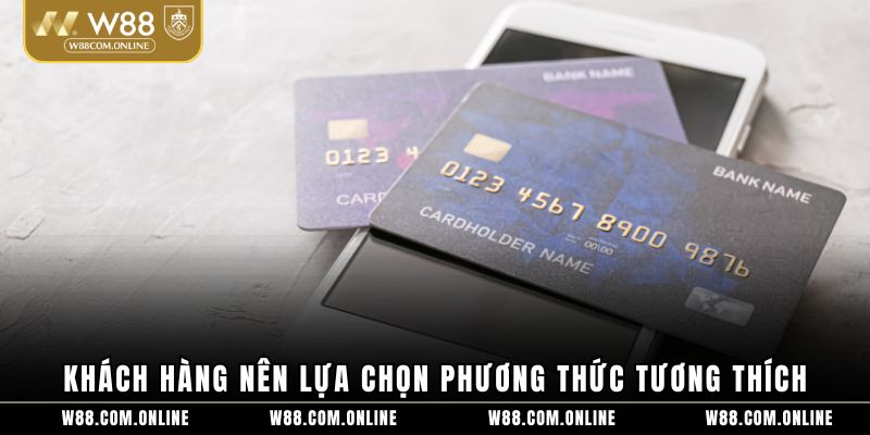 Khách hàng nên lựa chọn phương thức tương thích