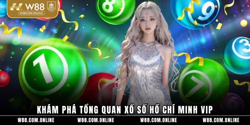 Khám phá tổng quan xổ số Hồ Chí Minh VIP