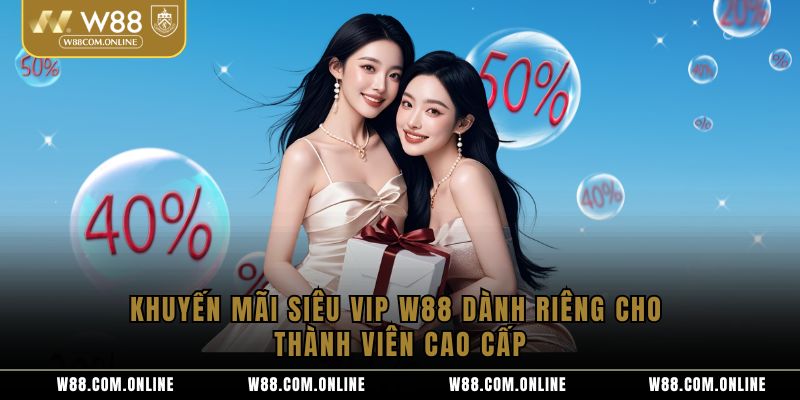 Khuyến Mãi Siêu VIP W88 Dành Riêng Cho Thành Viên Cao Cấp