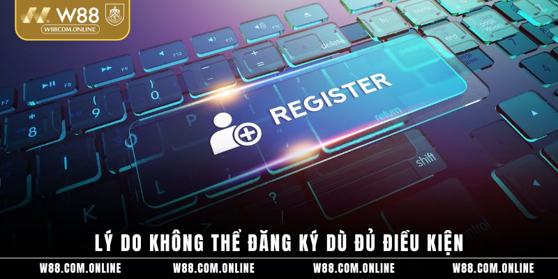 Lý do không thể đăng ký dù đủ điều kiện