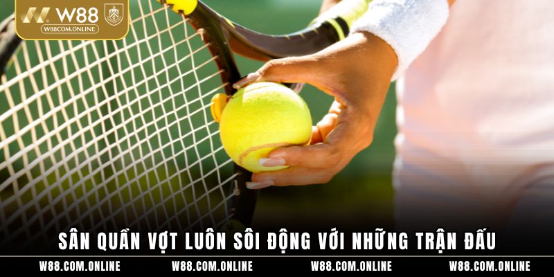 Sân quần vợt luôn sôi động với những trận đấu