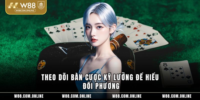 Theo dõi bàn cược kỹ lưỡng để hiểu đối phương