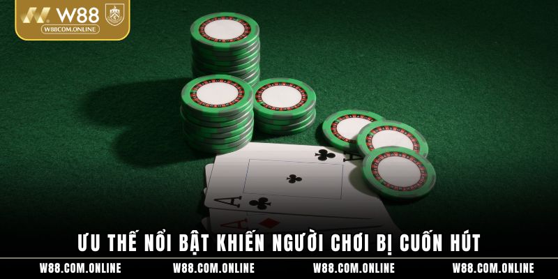 Ưu thế nổi bật khiến người chơi bị cuốn hút